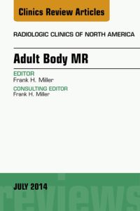 Adult Body MR, An Issue of Radiologic Clinics of North America, E-Book