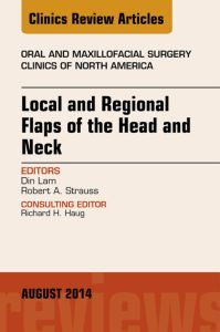 Local and Regional Flaps of the Head and Neck, An Issue of Oral and Maxillofacial Clinics of North America