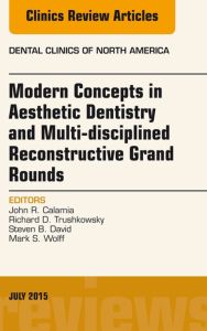 Modern Concepts in Aesthetic Dentistry and Multi-disciplined Reconstructive Grand Rounds, An Issue of Dental Clinics of North America