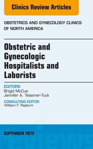 Obstetric and Gynecologic Hospitalists and Laborists, An Issue of Obstetrics and Gynecology Clinics