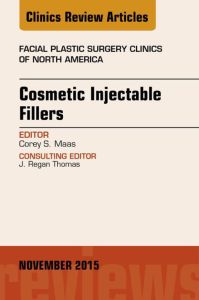 Cosmetic Injectable Fillers, An Issue of Facial Plastic Surgery Clinics of North America