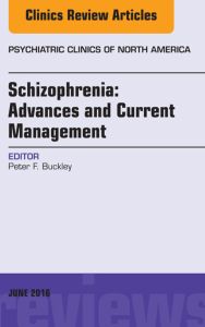 Schizophrenia: Advances and Current Management, An Issue of Psychiatric Clinics of North America