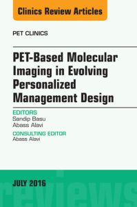 PET-Based Molecular Imaging in Evolving Personalized Management Design, An Issue of PET Clinics