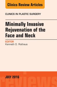 Minimally Invasive Rejuvenation of the Face and Neck, An Issue of Clinics in Plastic Surgery