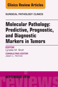 Molecular Pathology: Predictive, Prognostic, and Diagnostic Markers in Tumors, An Issue of Surgical Pathology Clinics