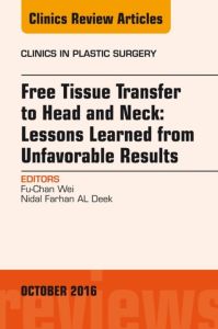 Free Tissue Transfer to Head and Neck: Lessons Learned from Unfavorable Results, An Issue of Clinics in Plastic Surgery