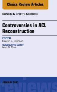 Controversies in ACL Reconstruction, An Issue of Clinics in Sports Medicine