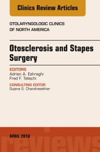 Otosclerosis and Stapes Surgery, An Issue of Otolaryngologic Clinics of North America