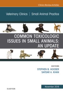 Common Toxicologic Issues in Small Animals: An Update, An Issue of Veterinary Clinics of North America: Small Animal Practice