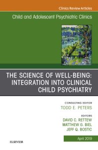 The Science of Well-Being: Integration into Clinical Child Psychiatry, An Issue of Child and Adolescent Psychiatric Clinics of North America