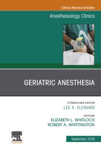 Geriatric Anesthesia,An Issue of Anesthesiology Clinics