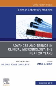 Advances and Trends in Clinical Microbiology: The Next 20 Years, An Issue of the Clinics in Laboratory Medicine