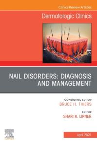 Nail Disorders: Diagnosis and Management, An Issue of Dermatologic Clinics