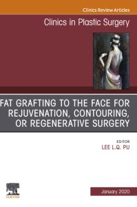 Fat Grafting to the Face for Rejuvenation, Contouring, or Regenerative Surgery, An Issue of Clinics in Plastic Surgery E-Book