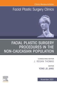 Facial Plastic Surgery Procedures in the Non-Caucasian Population, An Issue of Facial Plastic Surgery Clinics of North America, E-Book