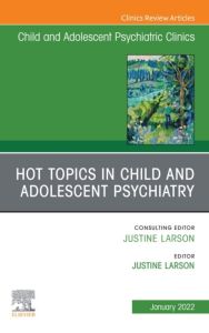 Hot Topics in Child and Adolescent Psychiatry, An Issue of ChildAnd Adolescent Psychiatric Clinics of North America, E-Book