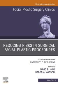 Reducing Risks in Surgical Facial Plastic Procedures, An Issue of Facial Plastic Surgery Clinics of North America, E-Book