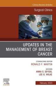 Updates in the Management of Breast Cancer, An Issue of Surgical Clinics, E-Book