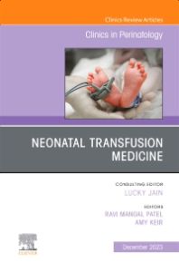 Neonatal Transfusion Medicine, An Issue of Clinics in Perinatology, E-Book