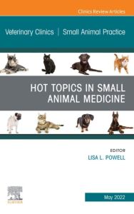 Hot Topics in Small Animal Medicine, An Issue of Veterinary Clinics of North America: Small Animal Practice, E-Book