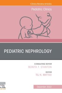 Pediatric Nephrology, An Issue of Pediatric Clinics of North America, E-Book