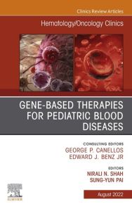 Gene-Based Therapies for Pediatric Blood Diseases, An Issue of Hematology/Oncology Clinics of North America, E-Book