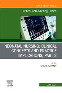 Neonatal Nursing: Clinical Concepts and Practice Implications, Part 2, An Issue of Critical Care Nursing Clinics of North America, E-Book