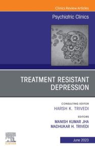 Treatment Resistant Depression, An Issue of Psychiatric Clinics of North America, E-Book