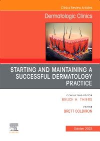 Starting and Maintaining a Successful Dermatology Practice, An Issue of Dermatologic Clinics, E-Book