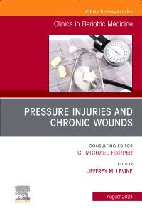 Pressure Injuries & Chronic Wounds, An Issue of Clinics in Geriatric Medicine, E-Book