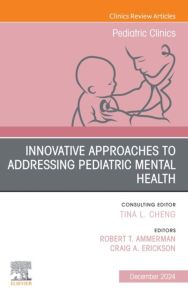 Innovative Approaches to Addressing Pediatric Mental Health, An Issue of Pediatric Clinics of North America