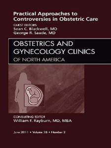 Practical Approaches to Controversies in Obstetrical Care, An Issue of Obstetrics and Gynecology Clinics