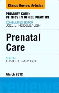 Prenatal Care, An Issue of Primary Care Clinics in Office Practice