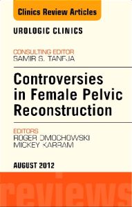 Controversies in Female Pelvic Reconstruction, An Issue of Urologic Clinics