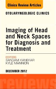 Imaging of Head and Neck Spaces for Diagnosis and Treatment, An Issue of Otolaryngologic Clinics